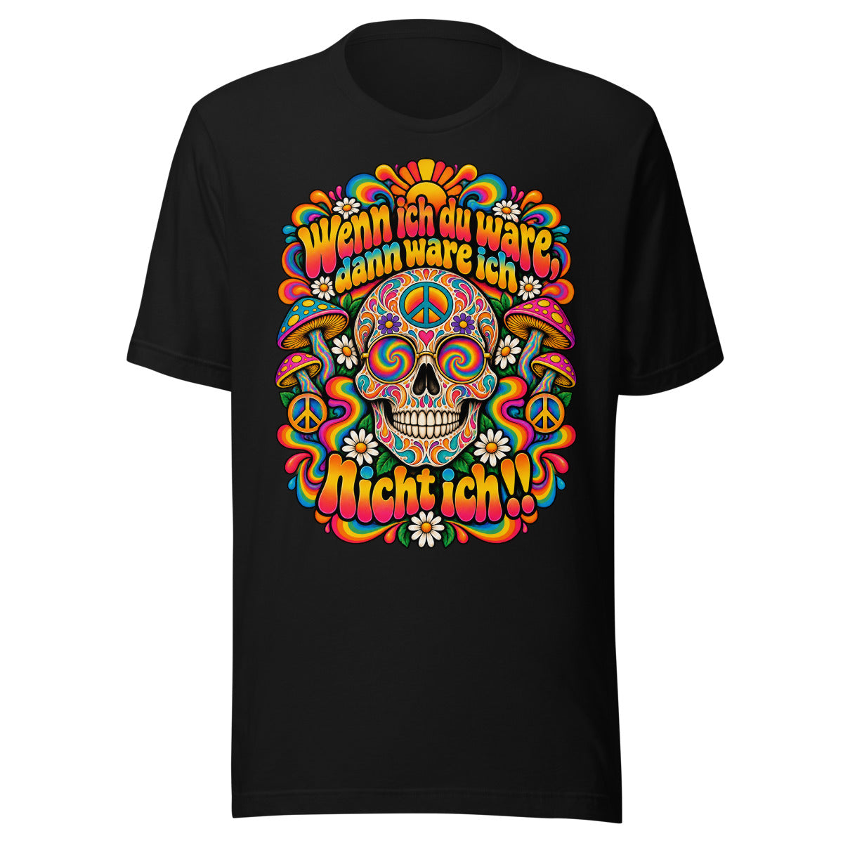 Unisex T-Shirt in Black, Vorderansicht mit Frontprint: Bunter, verzierter Totenkopf mit Peace-Zeichen auf Stirn und Brille, umgeben von bunten Pilzen, weißen Blumen und regenbogenfarbenen Mustern. Darüber und darunter steht in großer bunter Schrift der deutsche Satz: "Wenn ich du ware, dann ware ich nicht ich!!" – Unisex Staple T-Shirt | Bella + Canvas 3001